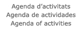 Agenda d'activitats - Agenda de actividades - Agenda of activities