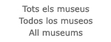 Tots els museus - Todos los museos - All museums